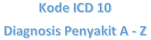 Kode ICD 10 Lengkap Diagnosis A  Z Terupdate dan Terbaru